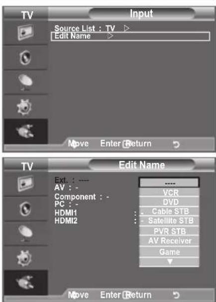 TV Input Source List : TV ▶ Edit Name ▶ Move Enter Return TV Edit Name Ext. : ---- AV : - Component : - PC : - HDMI1 HDMI2 VCR DVD Cable STB Satellite STB PVR STB AV Receiver Game Move Enter Return
