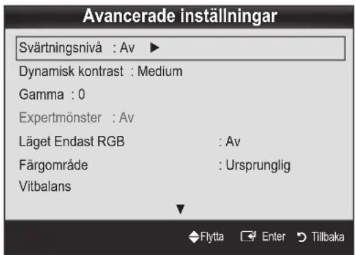 Avancerade inställningar Svärtningsnivå : Av ▶ Dynamisk kontrast : Medium Gamma : 0 Expertmönster : Av Läget Endast RGB : Av Färgområde : Ursprunglig Vitbalans Flytta Enter Tillbaka