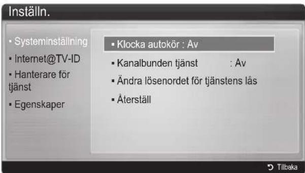 Inställn. • Systeminställning • Internet@TV-ID • Hanterare för tjänst • Egenskaper • Klocka autokör : Av • Kanalbunden tjänst : Av • Ändra lösenordet för tjänstens lås • Återställ