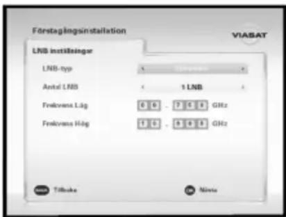 Förstagingsinstallation VIASAT LNB instillinger LNB-type Antal LNB 1 LNB Frekvens Lög 0 0 - 7 6 8 GHz Frekvens Hög 1 0 - 8 8 8 GHz Tölsuka Nösta