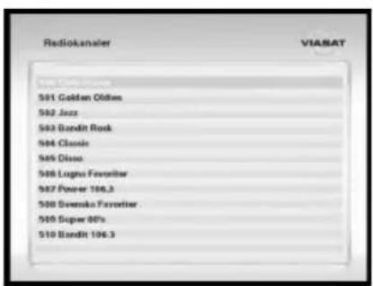 Radiokanaler VIASAT 501 Golden Oldies 502 Jazz 503 Bandit Rock 504 Classic 505 Dlass 506 Lugna Favorite 507 Power 106.3 508 Svenska Favorite 509 Super 80's 510 Bandit 106.3