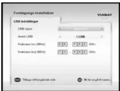 Førstegangs installation VIABAT LNB indistlinger LNB-type 4 Tharvætæn 2 Ante LNB 1 LNB 3 Frekvens Lnv [MHz] 6 0 - 7 5 8 GHz Frekvens høj [MHz] 1 0 - 5 5 8 GHz Tilbage id fremgårende side Oh for at gill fjreets