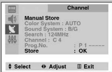 Channel Manual Store Color System : AUTO Sound System : B/G Search : 124MHz Channel : C 4 Prog.No. : P 1 ---- Store : OK Select Adjust Exit