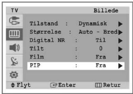 TV Billede Tilstand : Dynamisk ▶ Størrelse : Auto - Bred ▶ Digital NR : Til ▶ Tilt : 0 ▶ Film : Fra ▶ PIP : Fra ▶ Flyt Enter Retur