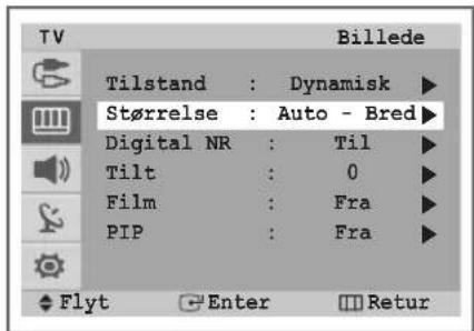 TV Billede Tilstand : Dynamisk ▶ Størrelse : Auto - Bred ▶ Digital NR : Til ▶ Tilt : 0 ▶ Film : Fra ▶ PIP : Fra ▶ Flyt Enter Retur