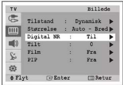 TV Billede Tilstand : Dynamisk ▶ Størrelse : Auto - Bred ▶ Digital NR : Til ▶ Tilt : 0 ▶ Film : Fra ▶ PIP : Fra ▶ Flyt Enter Retur