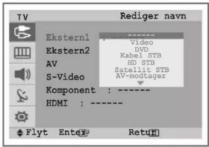 Rediger navn Ekstern1 Video Ekstern2 DVD Kabel STB AV HD STB S-Video Satellit STB AV-modtager Komponent : ---- HDMI : ---- Flyt Enter RetuH