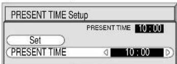 PRESENT TIME Setup PRESENT TIME 10 : 00 Set PRESENT TIME 10 : 00