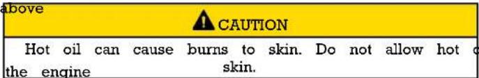 above CAUTION Hot oil can cause burns to skin. Do not allow hot o the engine skin.