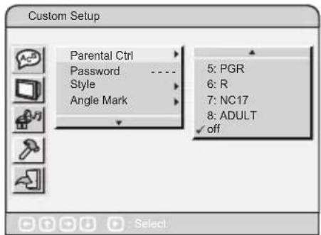 Custom Setup Parental Ctrl Password ...... Style Angle Mark 5: PGR 6: R 7: NC17 8: ADULT ✓ off Select