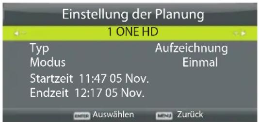 Einstellung der Planung 1 ONE HD Typ Modus Startzeit 11:47 05 Nov. Endzeit 12:17 05 Nov. Aufzeichnung Einmal ENTER Auswählen MENZ Zurück