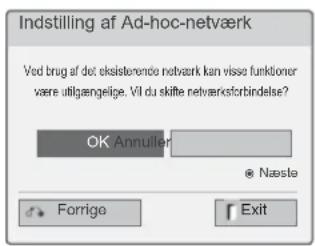 Indstilling af Ad-hoc-netværk Ved brug af dot eksisterende netværk kan visse funktioner vare utilgængelige. Vl du skitte netværkforbindelse? OK Annuiller Næste Forrigo Exit