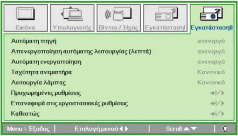 Εικόνα Υπολογιστής Βίντεο / Ήχος Εγκατάσταση! Εγκατάσταση! Αυτόματη πηγή ανενεργό Απενεργοποίηση αυτόματης λειτουργίας (λεπτά) Αυτόματη ενεργοποίηση ανενεργό Ταχύτητα ανεμιστήρα Κανονικό Λειτουργία λάμπας Κανονικό Προχωρημένες ρυθμίσεις Επαναφορά στις εργοστασιακές ρυθμίσεις Καθεστώς Menu = Εξοδος | Επιλογή μενού | Scroll ▲▼ |
