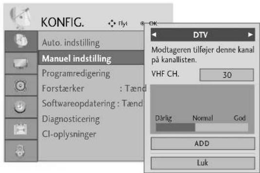 KONFIG. Auto. indstilling Manuel indstilling Programredigering Forstærker : Tænd Softwareopdatering : Tænd Diagnosticering CI-oplysninger DTV Modtageren tilføjer denne kanal på kanallisten. VHF CH. 30 Därlig Normal God ADD Luk