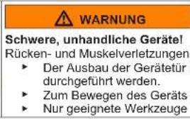 WARNING Schwere, unhandliche Geräte! Rücken- und Muskelverletzungen ► Der Ausbau der Gerätetür durchgeführt werden. ► Zum Bewegen des Geräts ► Nur geeignete Werkzeuge
