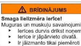 BRĪDINĀJUMS Smaga liellizmēra ierīce! Muguras un muskuļu savainojumi ► lerīces durvis drīkst nonem ► lerīce ir jāpārvieto divatā. ► Ir jāizmanto tikai piemēroti