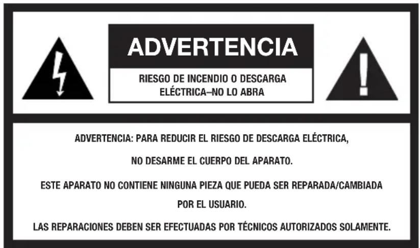 ADVERTENCIA RIESGO DE INCENDIO O DESCARGA ELÉCTRICA—NO LO ABRA ADVERTENCIA: PARA REDUCIR EL RIESGO DE DESCARGA ELÉCTRICA, NO DESARME EL CUERPO DEL APARATO. ESTE APARATO NO CONTIENE NINGUNA PIEZA QUE PUEDA SER REPARADA/CAMBIADA POR EL USUARIO. LAS REPARACIONES DEBEN SER EFECTUADAS POR TÉCNICOS AUTORIZADOS SOLAMENTE.