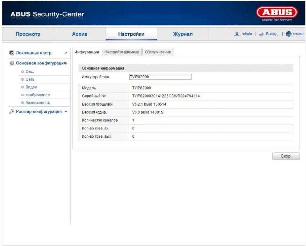 ABUS Security-Center Security Tech Germany Просмотр Архив Настройки Журнал admin | Выход | языка Локальные настр. Основная конфигурация Сис. Сеть Видео изображение безопасность Расшир конфигурация Информации Настройки времени Обслуживание Основная информация Имя устройства TVIP82900 Модель TVIP82900 Серийный № TVIP8290020141225CCWR094794114 Версия прошивки V5.2.1 build 150514 Версия кодир. V5.0 build 140815 Количество каналов 1 Кол-во трев. вх. 0 Кол-во трев. вых. 0 Сохр.
