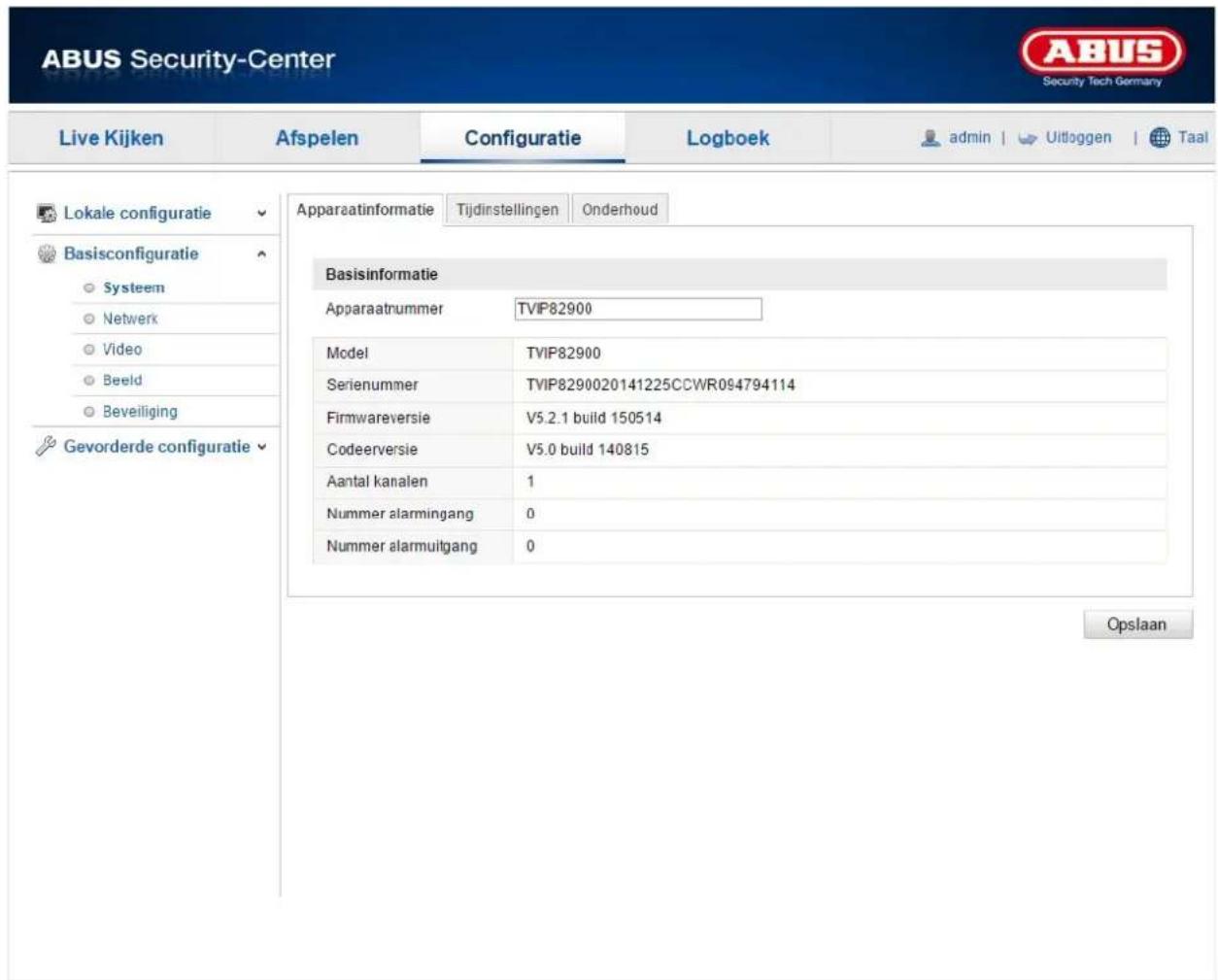 ABUS Security-Center Live Kijken Afspelen Configuratie Logboek admin | Uitloggen | Taal Lokale configuratie Basisconfiguratie ○ System ○ Netwerk ○ Video ○ Beeld ○ Beveiliging Gevorderde configuratie Apparaatinformatie Tijdinstellingen Onderhoud Basisinformatie Apparaatnummer TVIP82900 Model TVIP82900 Serienummer TVIP8290020141225CCWR094794114 Firmwareversie V5.2.1 build 150514 Codeerversie V5.0 build 140815 Aantal kanalen 1 Nummer alarmingang 0 Nummer alarmuitgang 0 Opslaan