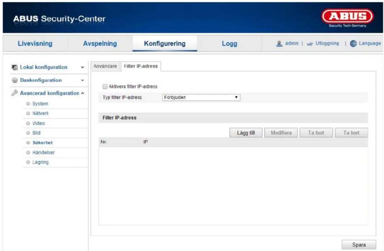 ABUS Security-Center Livevisning Avspelning Konfigurering Logg adults | Utloggning | Language Lokal konfiguration Användare Filter IP-adress Baskonfiguration Aktivera filter IP-adress Avancerad konfiguration Typ filter IP-adress Förbjuden System Nätverk Video Bild Säkerhet Händelser Lagring Filter IP-adress Lägg till Modifiera Ta bort Ta bort Nr.IP Spara