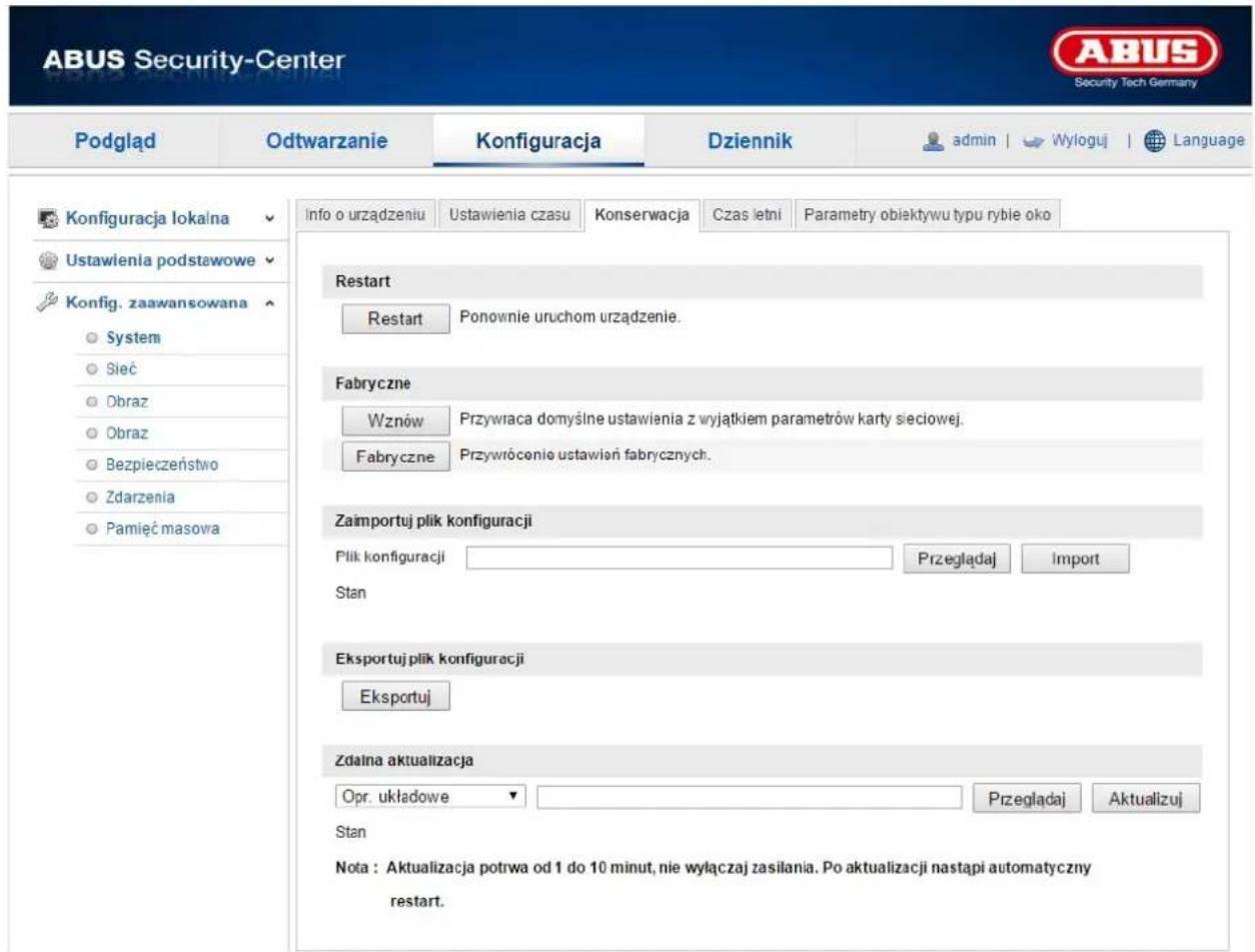 ABUS Security-Center Podgląd Odtwarzanie Konfiguracja Dziennik admin | Wyłoguj | Language Konfiguracja lokalna Ustawienia podstawowe Konfig. zaawansowana System Sieć Obraz Obraz Bezpieczeństwo Zdarzenia Pamięć masowa info o urządzeniu Ustawienia czasu Konserwacja Czas letni Parametry obiektywu typu rybie oko Restart Restart Ponownie uruchom urządzenie. Fabryczne Wznów Przywraca domyślne ustawienia z wyjątkiem parametrów karty sieciowej. Fabryczne Przywrócenie ustawień fabrycznych. Zaimportuj plik konfiguracji Plik konfiguracji Przeglądaj Import Stan Eksportuj plik konfiguracji Eksportuj Zdalna aktualizacja Opr. układowe Przeglądaj Aktualizuj Stan Nota : Aktualizacja potrwa od 1 do 10 minut, nie wyłączaj zasilania. Po aktualizacji nastąpi automatyczny restart.