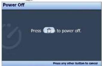 Power Off Press again to power off. Press any other button to cancel