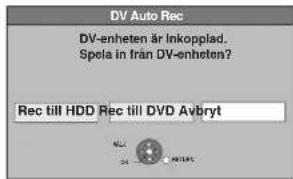 DV Auto Rec DV-enheten är Inkopplad. Spola in från DV-enheten? Rec till HDD Rec till DVD Avbryt