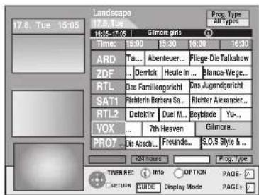 17.8. Tue 15:05 Landscape 17.8.14 Prog. Type All Types Time: 16:00 16:30 16:00 16:30 ARD Ta... Abenteuer... Flage-Die Talkshow ZDF ... Derlick Heute in ... Blanca-Viege... RTL Das Familiengericht Das Jugendgewicht SAT1 Richterh Barsara Sa... Richter Alexander... RTL2 Detektiv Duel M... Boyblade Yu... VOX ... 7th Heaven Gilmore... PRO7 Die Absch... Freunde... S.O.S Style & 24 hours Prog. Type TNER REC Info OPTION PAGE- RETURN GUIDE Display Mode PAGE+