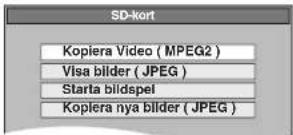 SD-kort Kopiera Video (MPEG2) Visa bilder (JPEG) Starta bildspel Kopiera nya bilder (JPEG)