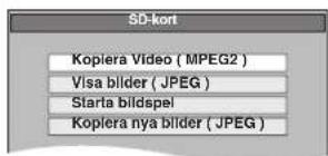 SD-kort Kopiera Video ( MPEG2 ) Visa bilder ( JPEG ) Starta bildspel Kopiera nya bilder ( JPEG )