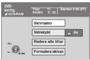 DVD- konfig. DVD-RAM Titlar 11 AnyInt 0 : 22 Alerstar S36 (EP) Skivnamn Skivskydd Av Radera alla titlar Formatera skivan
