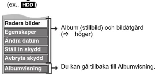 (ex., HDD) Radera bilder Egenskaper Ändra datum Ställ in skydd Avbryta skydd Albumvisning Album (stillbild) och bildåtgärd (⇒ höger) Du kan gå tillbaka till Albumvisning.