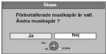 Skapa Förinstallerade musikspår är valt. Ändra musikspår ? Ja Nej VALI OK... RETURN