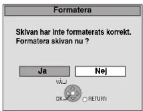 Formatera Skivan har inte formaterats korrekt. Formatera skivan nu ? Ja Nej vã...J OK... RETURN