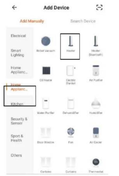 Add Device Add Manually Search Device Electrical Smart Lighting Home Applianc_ Kitchen Home Applianc_ Kitchen Robot Vacuum Heater Electric Blanker Air Puffler Water Puffler Dehumidifier Humidifier Security & Sensor Sport & Health Others Door Window Fan Air Cooler Curtains Curtains Thermostat
