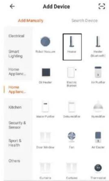 Add Device Add Manually Search Device Electrical Smart Lighting Home Appliance... Home Appliance... Kitchen Security & Sensor Sport & Health Others Rubel Vacuum Heater Heater (Bluetooth) Oil Heater Electric Blanket Air Puffler Water Puffler Detumidifier Humidifier Door Window Fan Air cooler Curtains Curtains Thermostat