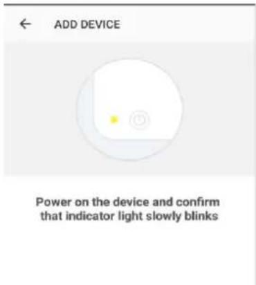 ADD DEVICE Power on the device and confirm that indicator light slowly blinks