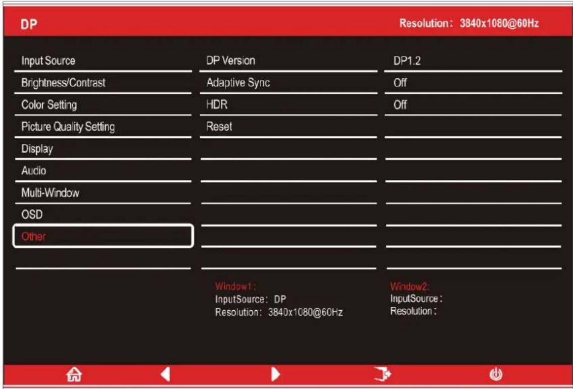 DP Resolution: 3840x1080@60Hz Input Source DP Version DP1.2 Brightness/Contrast Adaptive Sync Off Color Setting HDR Off Picture Quality Setting Reset Display Audio Multi-Window OSD Other Window1: InputSource: DP Window2: Resolution: 3840x1080@60Hz InputSource: Resolution: