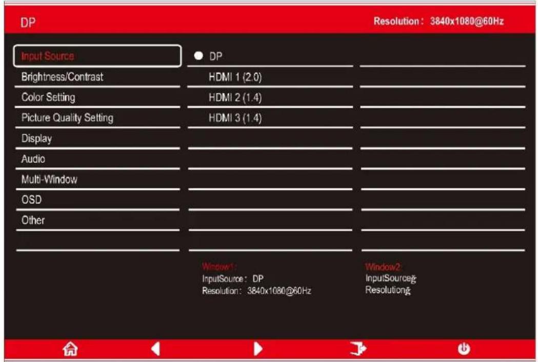 DP Resolution: 3840x1080@60Hz Input Source ● DP Brightness/Contrast HDMI 1 (2.0) Color Setting HDMI 2 (1.4) Picture Quality Setting HDMI 3 (1.4) Display Audio Multi-Window OSD Other Window1: InputSource: DP Resolution: 3840x1080@60Hz Window2: InputSource: Resolution: