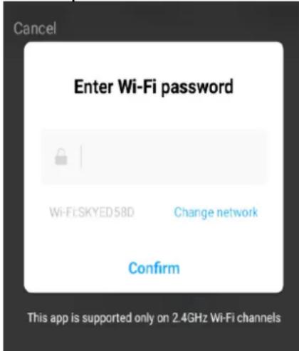 Cancel Enter Wi-Fi password Wi-Fi:SKYED58D Change network Confirm This app is supported only on 2.4GHz Wi-Fi channels