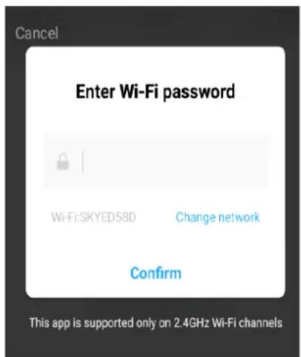 Cancel Enter Wi-Fi password Wi-Fi:SKYED58D Change network Confirm This app is supported only on 2.4GHz Wi-Fi channels
