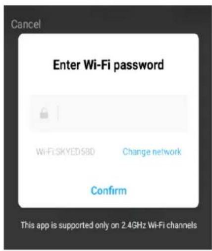 Cancel Enter Wi-Fi password Wi-Fi:SKYED:5BD Change network Confirm This app is supported only on 2.4GHz Wi-Fi channels
