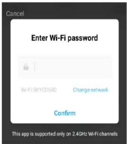 Cancel Enter Wi-Fi password Wi-Fi:SKYED58D Change network Confirm This app is supported only on 2.4GHz Wi-Fi channels