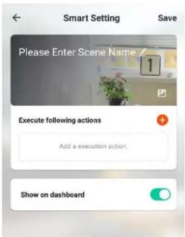 Smart Setting Save Please Enter Scene Name 1 Execute following actions Add a execution action. Show on dashboard