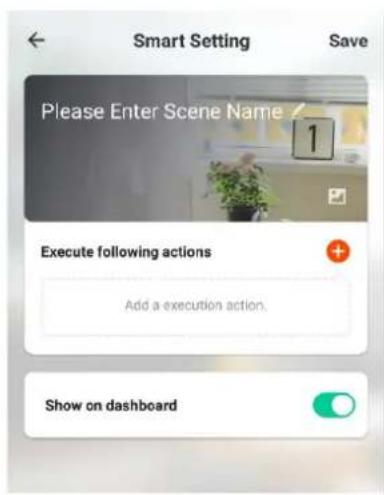 Smart Setting Save Please Enter Scene Name 1 Execute following actions Add a execution action. Show on dashboard
