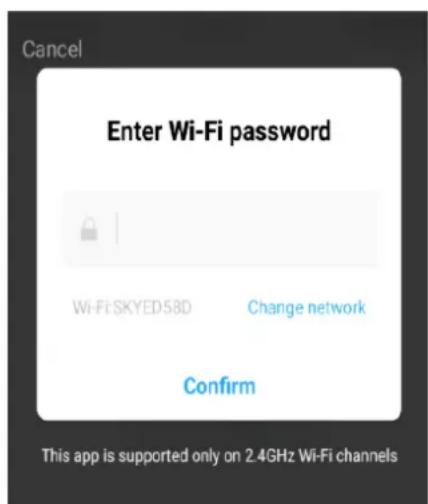 Cancel Enter Wi-Fi password Wi-Fi:SKYED58D Change network Confirm This app is supported only on 2.4GHz Wi-Fi channels