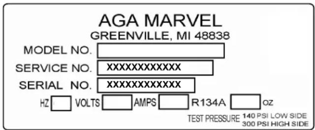 AGA MARVEL GREENVILLE, MI 48838 MODEL NO. SERVICE NO. XXXXXXXXXXXX SERIAL NO. XXXXXXXXXXXX HZ VOLTS AMPS R134A OZ TEST PRESSURE 140 PSI LOW SIDE 300 PSI HIGH SIDE