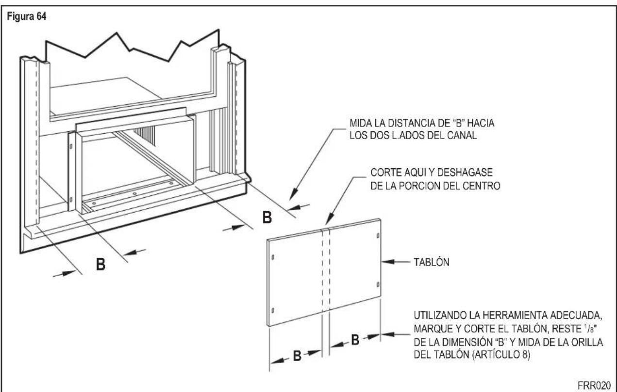 Figura 64 MIDA LA DISTANCIA DE "B" HACIA LOS DOS L.ADOS DEL CANAL CORTE AQUI Y DESHAGASE DE LA PORCION DEL CENTRO TABLÓN UTILIZANDO LA HERRAMIENTA ADECUADA, MARQUE Y CORTE EL TABLÓN, RESTE 1/8" DE LA DIMENSIÓN "B" Y MIDA DE LA ORILLA DEL TABLÓN (ARTÍCULO 8) FRR020