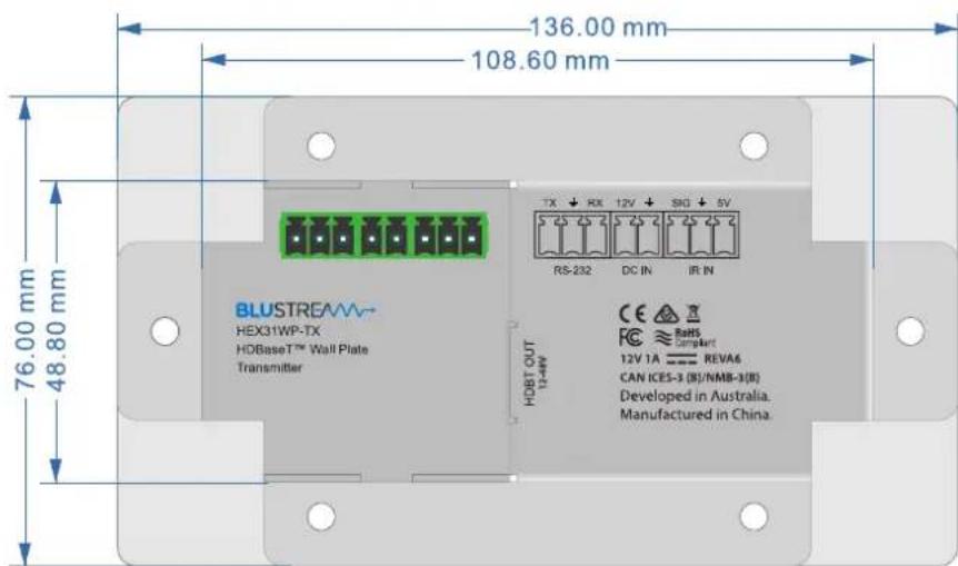 136.00 mm 108.60 mm 76.00 mm 48.80 mm BLUSTREAM+ HEX31WP-TX HOBaseT™ Wall Plate Transmitter TX ↓ RX 12V + SIG + SV RS-232 DC IN IR IN HOBT OUT 12kW CE ReVS FC Compliant 12V 1A REVA6 CAN ICES-3 (BI/NMB-3(II)) Developed in Australia. Manufactured in China.