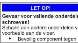 LET OPI Gevaar voor vallende onderdele schroeven! Schade aan andere onderdelen va voorbeeld aan de vloer. ► Beveilig component tegen